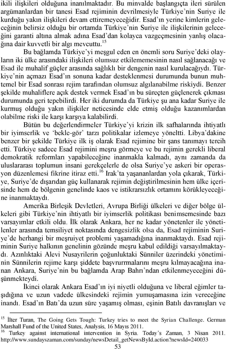 Esad ın yerine kimlerin geleceğinin belirsiz olduğu bir ortamda Türkiye nin Suriye ile iliģkilerinin geleceğini garanti altına almak adına Esad dan kolayca vazgeçmesinin yanlıģ olacağına dair