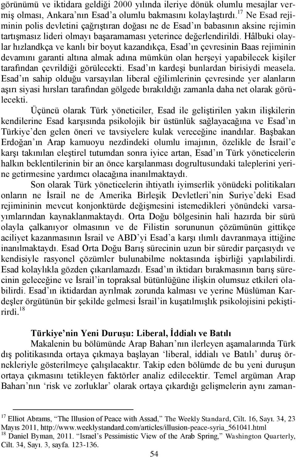 Hâlbuki olaylar hızlandkça ve kanlı bir boyut kazandıkça, Esad ın çevresinin Baas rejiminin devamını garanti altına almak adına mümkün olan herģeyi yapabilecek kiģiler tarafından çevrildiği