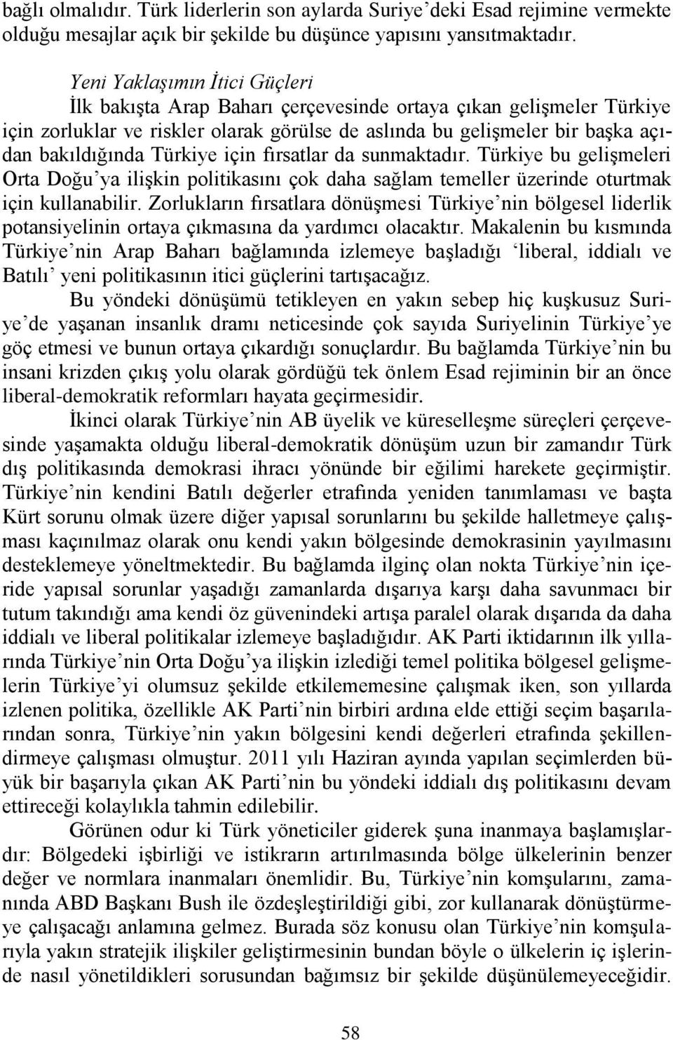 Türkiye için fırsatlar da sunmaktadır. Türkiye bu geliģmeleri Orta Doğu ya iliģkin politikasını çok daha sağlam temeller üzerinde oturtmak için kullanabilir.