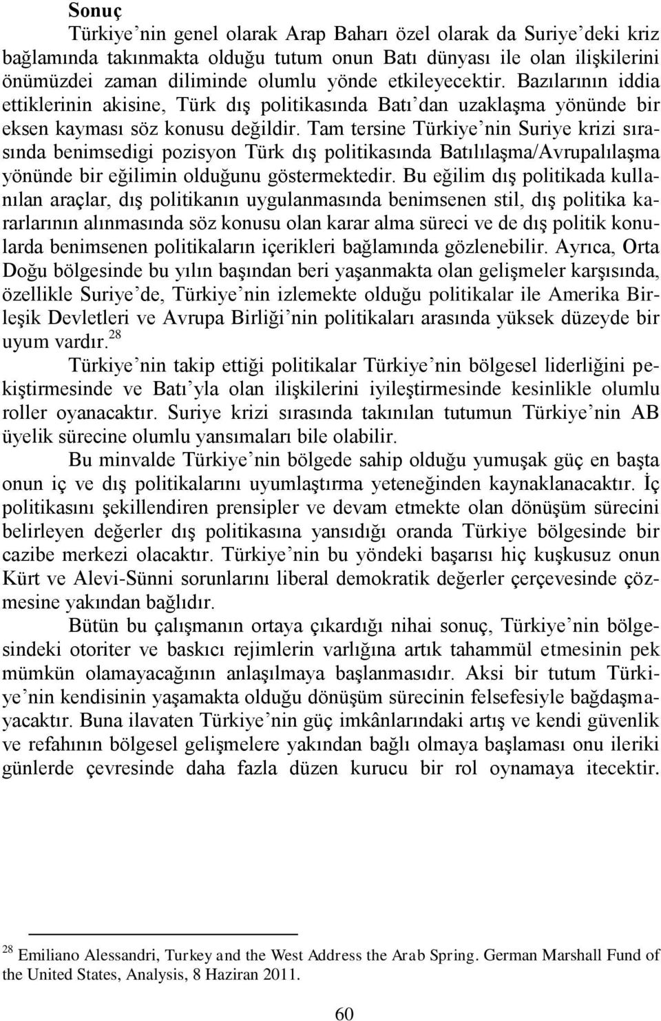 Tam tersine Türkiye nin Suriye krizi sırasında benimsedigi pozisyon Türk dıģ politikasında BatılılaĢma/AvrupalılaĢma yönünde bir eğilimin olduğunu göstermektedir.