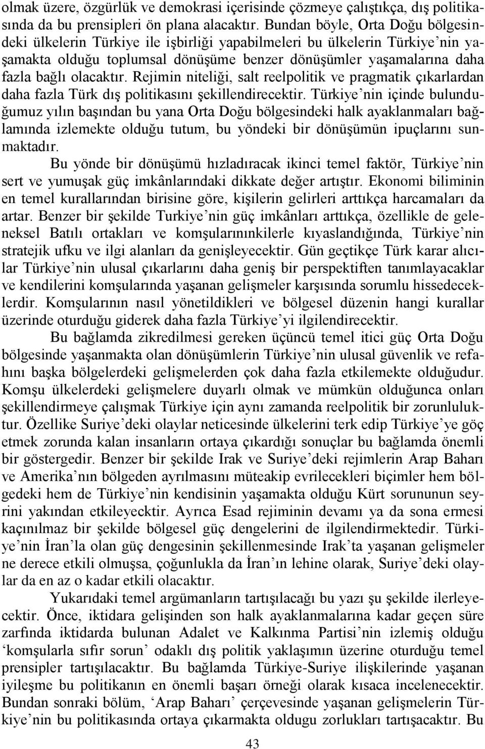 olacaktır. Rejimin niteliği, salt reelpolitik ve pragmatik çıkarlardan daha fazla Türk dıģ politikasını Ģekillendirecektir.