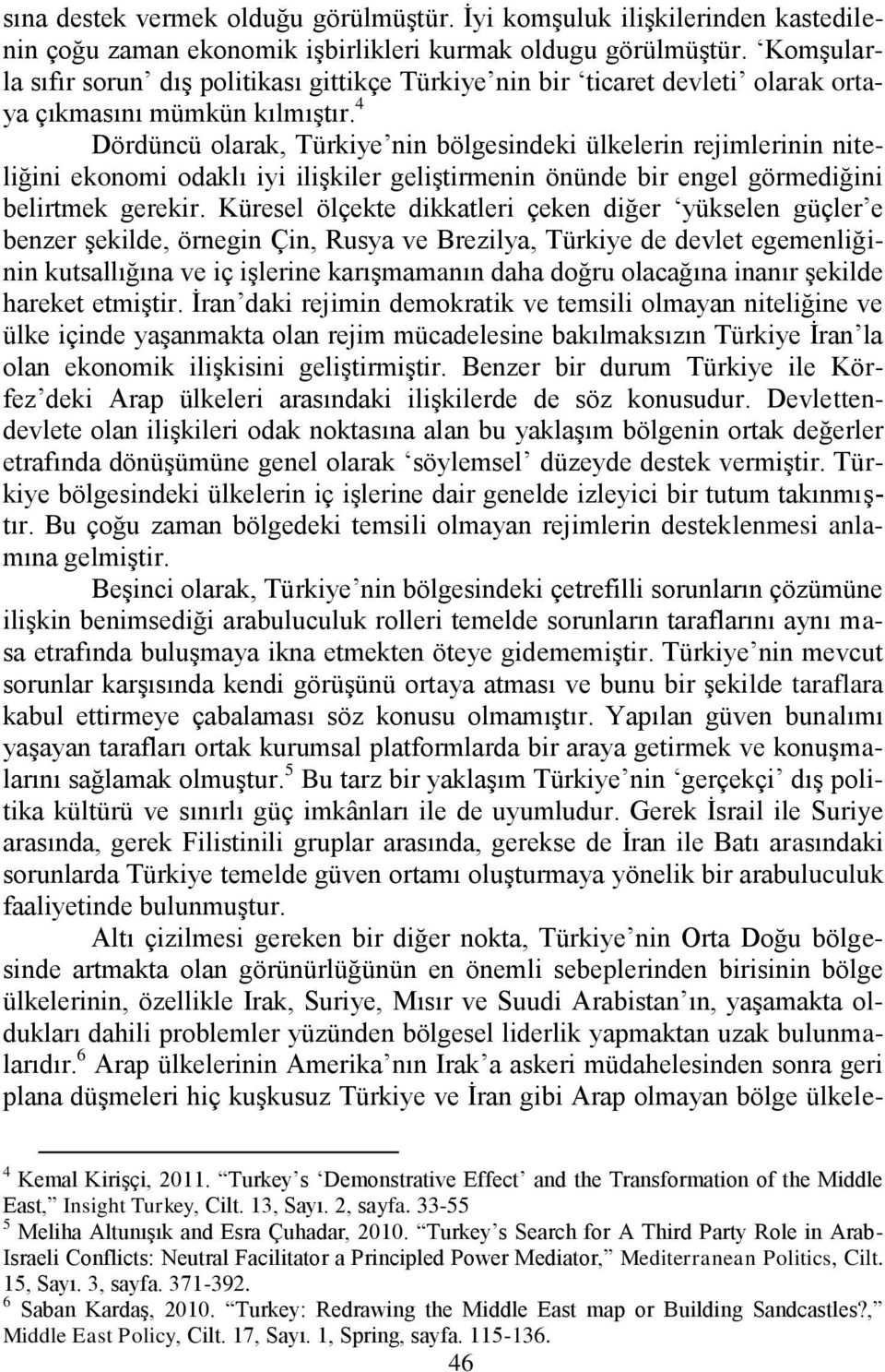 4 Dördüncü olarak, Türkiye nin bölgesindeki ülkelerin rejimlerinin niteliğini ekonomi odaklı iyi iliģkiler geliģtirmenin önünde bir engel görmediğini belirtmek gerekir.
