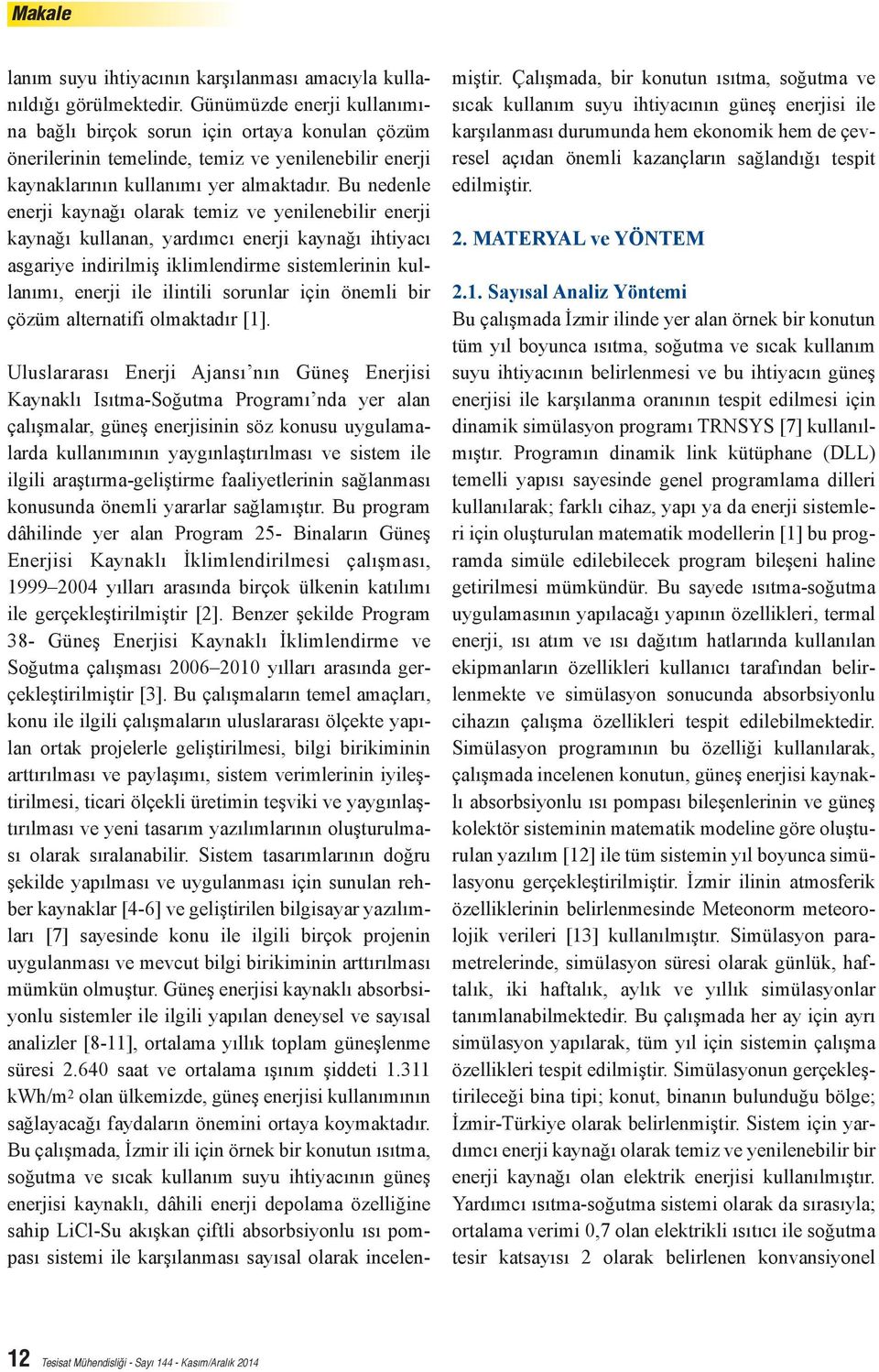 Bu nedenle enerji kaynağı olarak temiz ve yenilenebilir enerji kaynağı kullanan, yardımcı enerji kaynağı ihtiyacı asgariye indirilmiş iklimlendirme sistemlerinin kullanımı, enerji ile ilintili