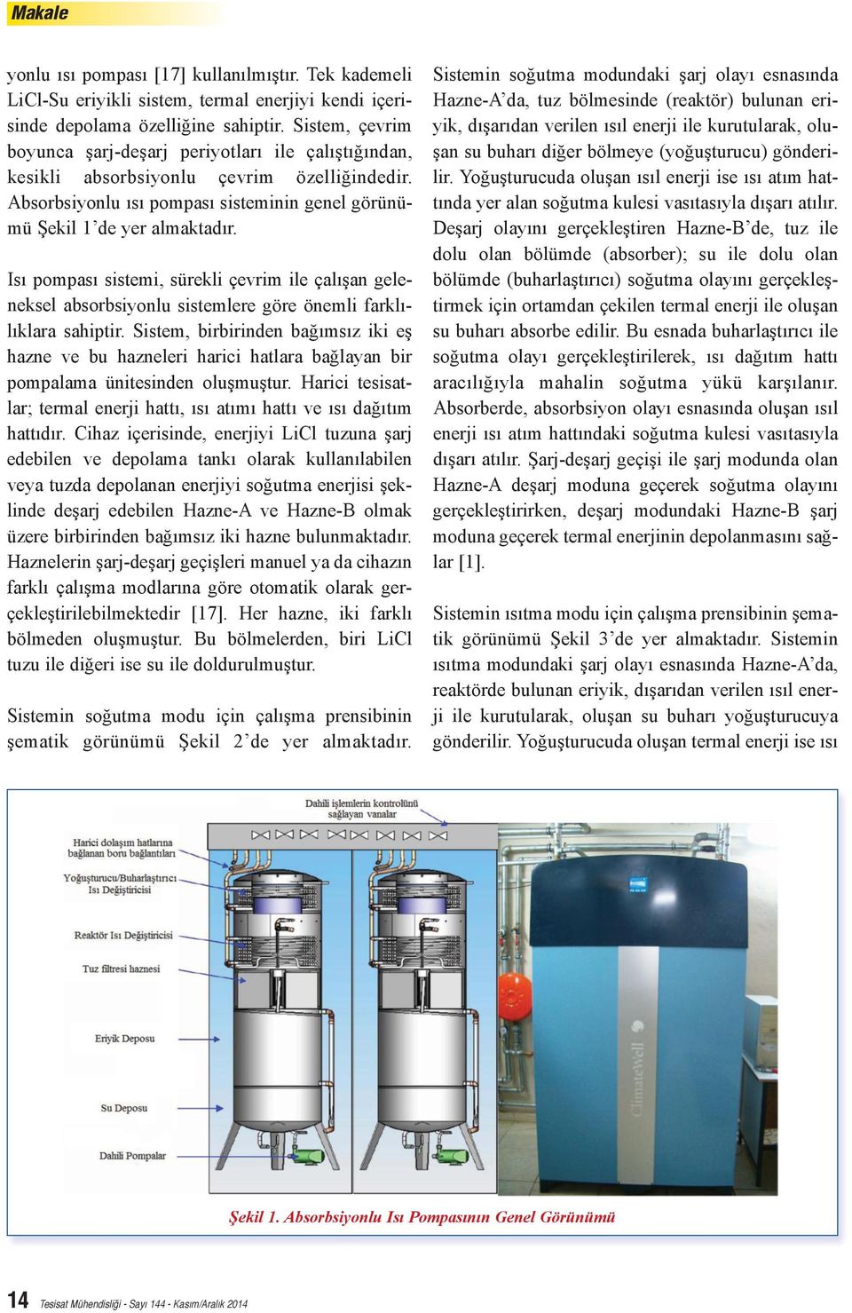 Isı pompası sistemi, sürekli çevrim ile çalışan geleneksel absorbsiyonlu sistemlere göre önemli farklılıklara sahiptir.