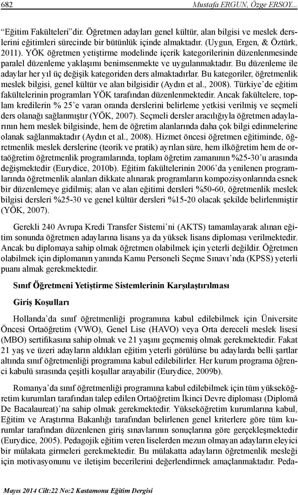 Bu düzenleme ile adaylar her yıl üç değişik kategoriden ders almaktadırlar. Bu kategoriler, öğretmenlik meslek bilgisi, genel kültür ve alan bilgisidir (Aydın et al., 2008).