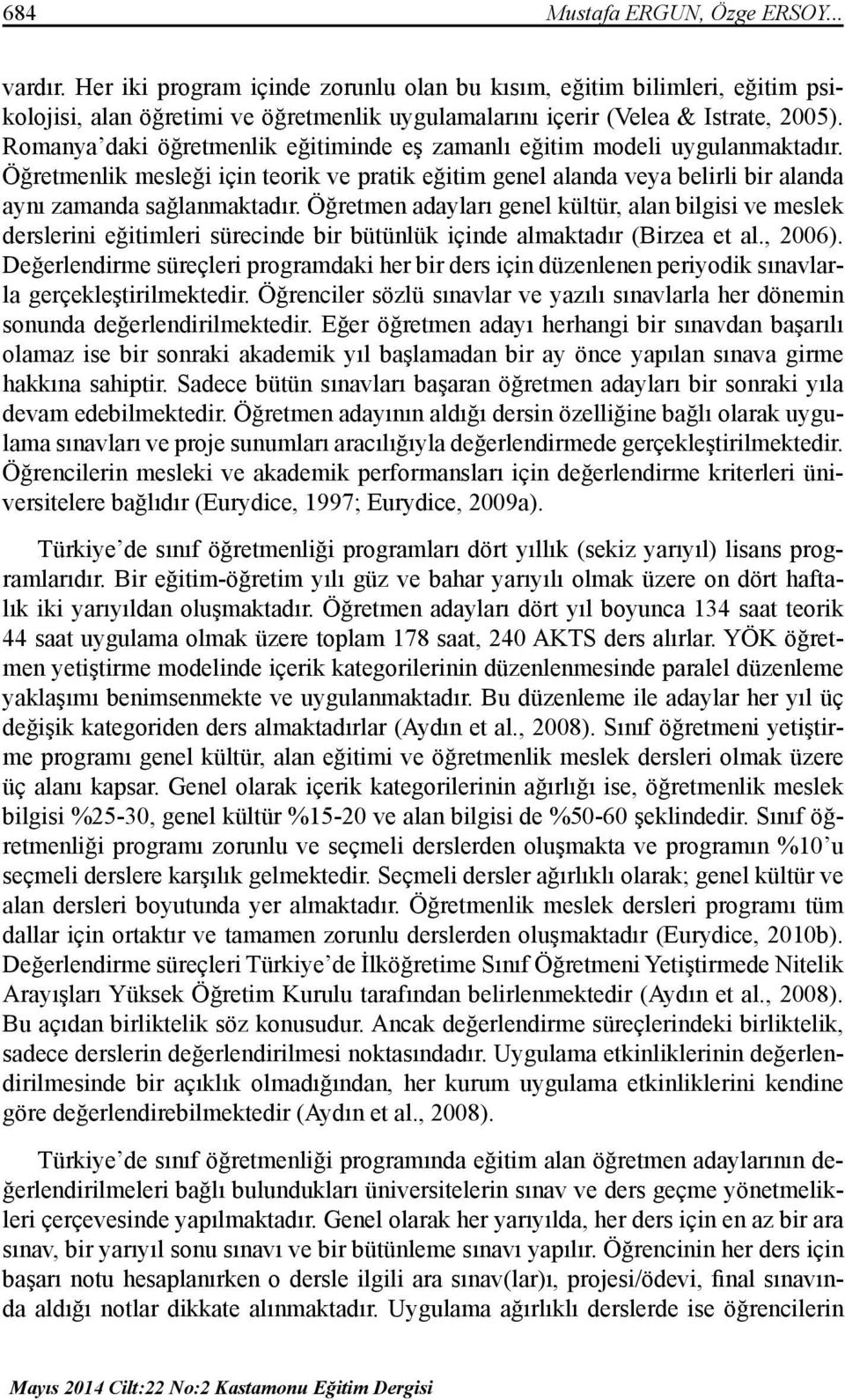 Öğretmen adayları genel kültür, alan bilgisi ve meslek derslerini eğitimleri sürecinde bir bütünlük içinde almaktadır (Birzea et al., 2006).