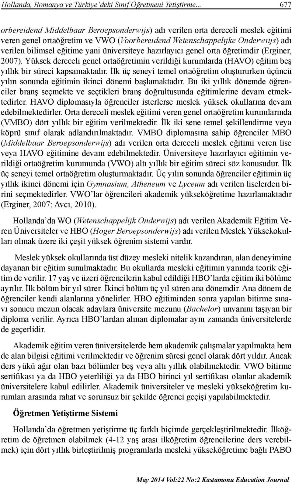 üniversiteye hazırlayıcı genel orta öğretimdir (Erginer, 2007). Yüksek dereceli genel ortaöğretimin verildiği kurumlarda (HAVO) eğitim beş yıllık bir süreci kapsamaktadır.