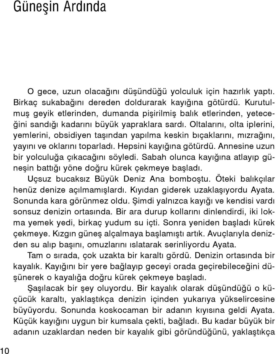 Oltalarını, olta iplerini, yemlerini, obsidiyen taşından yapılma keskin bıçaklarını, mızrağını, yayını ve oklarını toparladı. Hepsini kayığına götürdü. Annesine uzun bir yolculuğa çıkacağını söyledi.