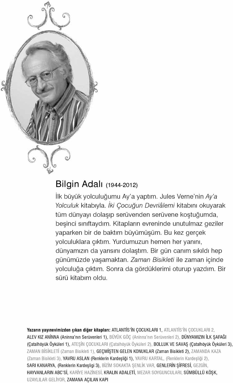 Bu kez gerçek yolculuklara çıktım. Yurdumuzun hemen her yanını, dünyamızın da yarısını dolaştım. Bir gün canım sıkıldı hep günümüzde yaşamaktan. Zaman Bisikleti ile zaman içinde yolculuğa çıktım.