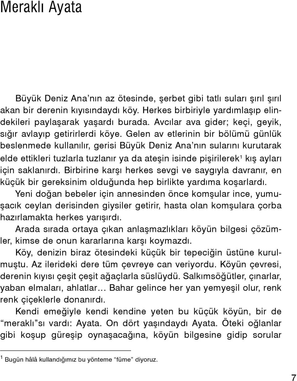 Gelen av etlerinin bir bölümü günlük beslenmede kullanılır, gerisi Büyük Deniz Ana nın sularını kurutarak elde ettikleri tuzlarla tuzlanır ya da ateşin isinde pişirilerek 1 kış ayları için saklanırdı.