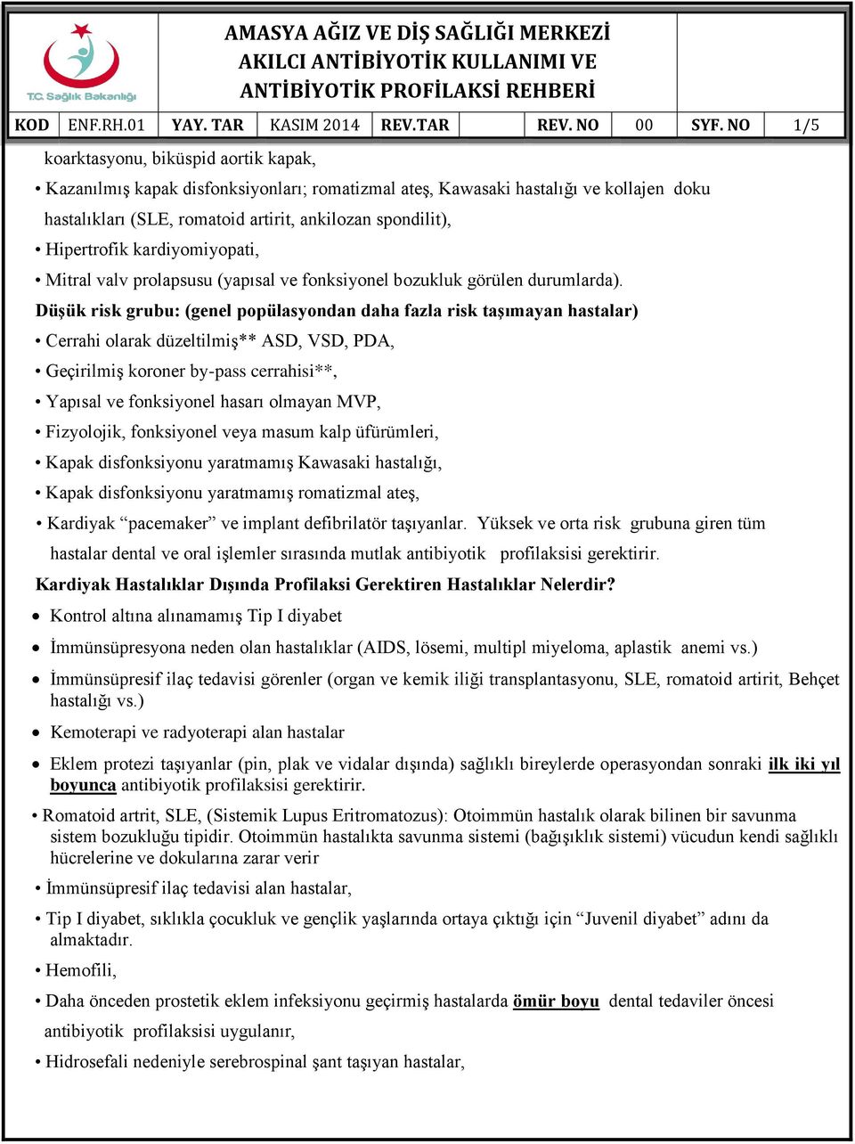 Düşük risk grubu: (genel popülasyondan daha fazla risk taşımayan hastalar) Cerrahi olarak düzeltilmiş** ASD, VSD, PDA, Geçirilmiş koroner by-pass cerrahisi**, Yapısal ve fonksiyonel hasarı olmayan