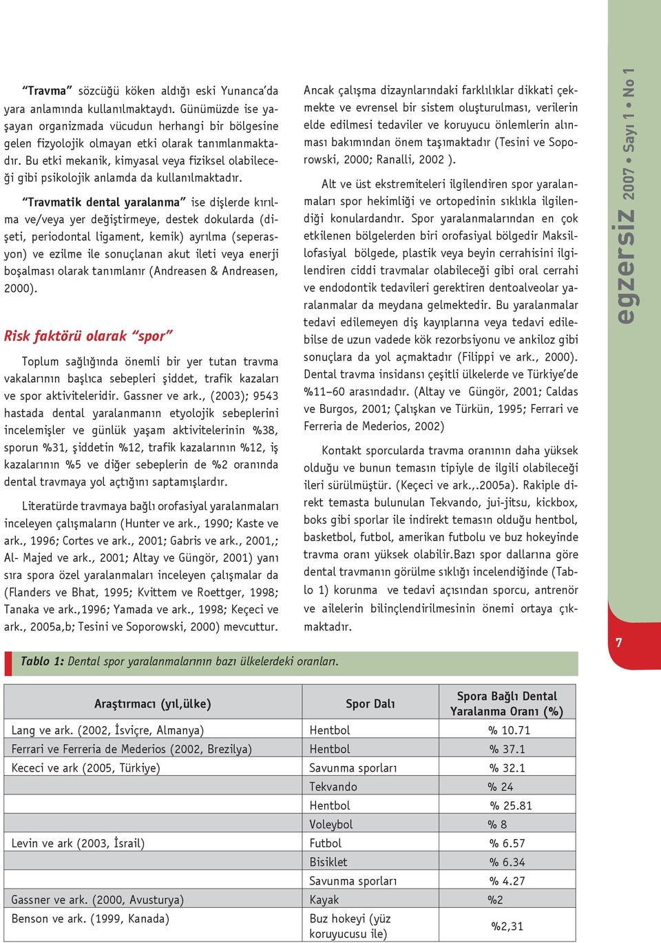 Travmatik dental yaralanma ise dişlerde kırılma ve/veya yer değiştirmeye, destek dokularda (dişeti, periodontal ligament, kemik) ayrılma (seperasyon) ve ezilme ile sonuçlanan akut ileti veya enerji