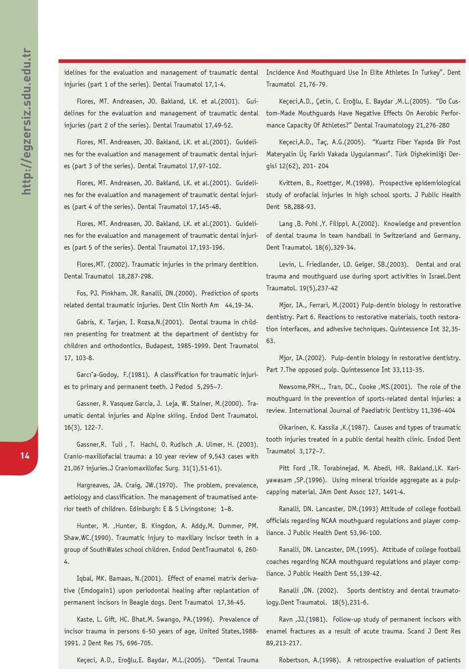 Dental Traumatol 17,97-102. Flores, MT. Andreasen, JO. Bakland, LK. et al.(2001). Guidelines for the evaluation and management of traumatic dental injuries (part 4 of the series).