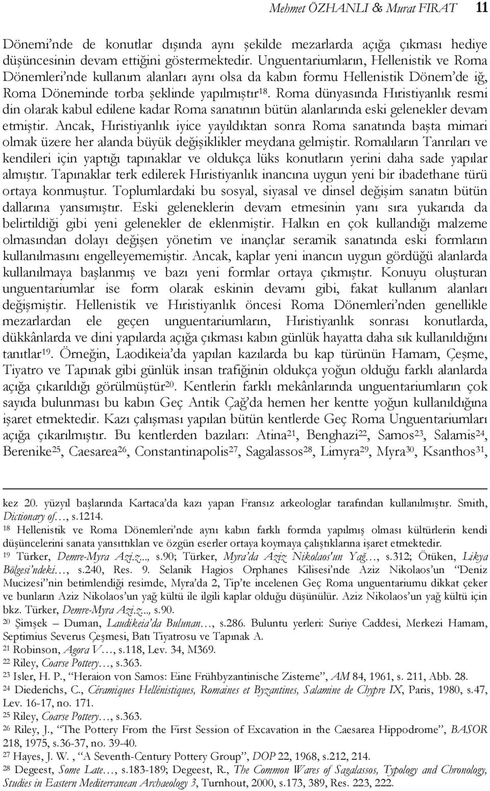 Roma dünyasında Hıristiyanlık resmi din olarak kabul edilene kadar Roma sanatının bütün alanlarında eski gelenekler devam etmiştir.