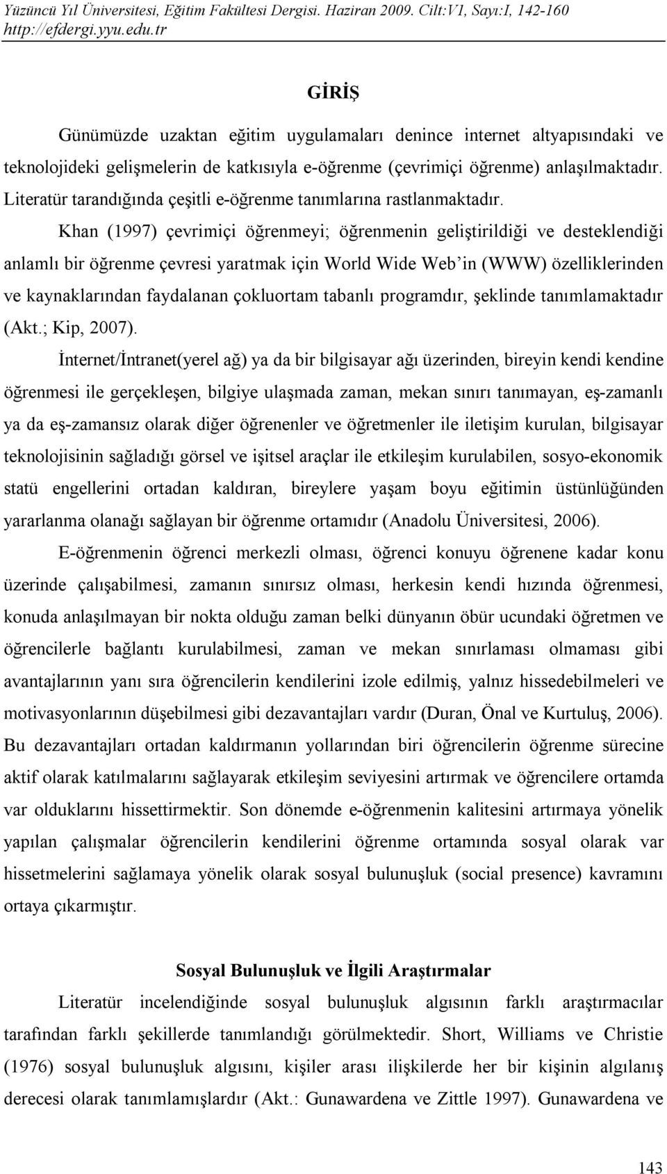 Khan (1997) çevrimiçi öğrenmeyi; öğrenmenin geliştirildiği ve desteklendiği anlamlı bir öğrenme çevresi yaratmak için World Wide Web in (WWW) özelliklerinden ve kaynaklarından faydalanan çokluortam