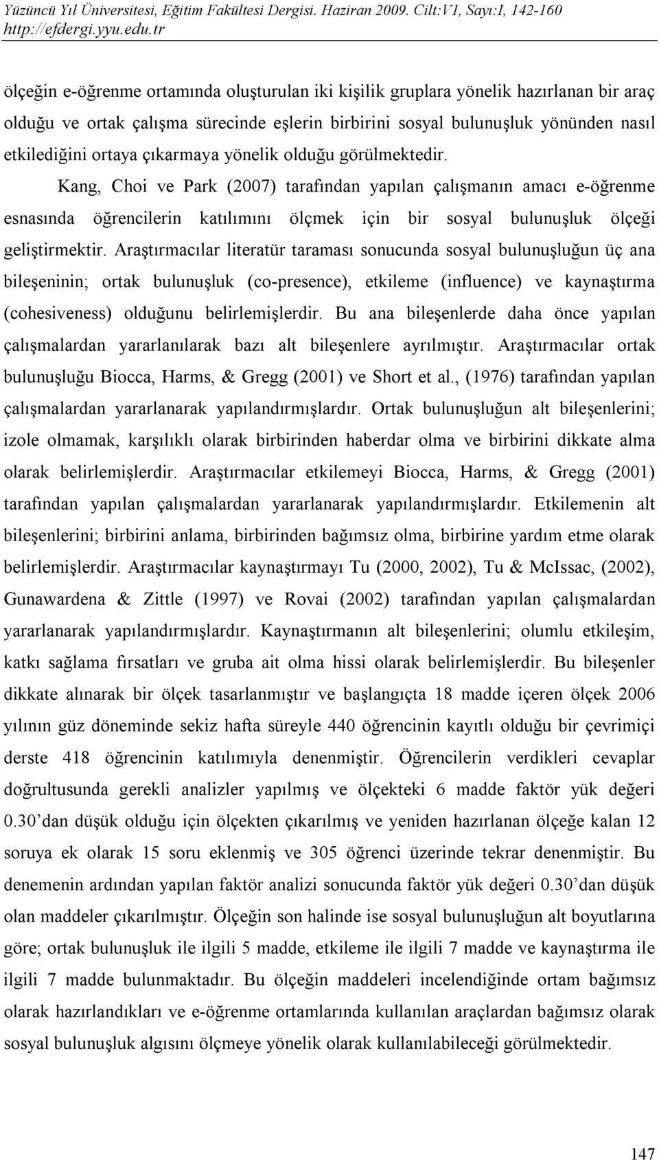 Kang, Choi ve Park (2007) tarafından yapılan çalışmanın amacı e-öğrenme esnasında öğrencilerin katılımını ölçmek için bir sosyal bulunuşluk ölçeği geliştirmektir.