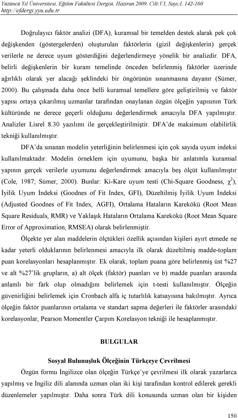 DFA, belirli değişkenlerin bir kuram temelinde önceden belirlenmiş faktörler üzerinde ağırlıklı olarak yer alacağı şeklindeki bir öngörünün sınanmasına dayanır (Sümer, 2000).