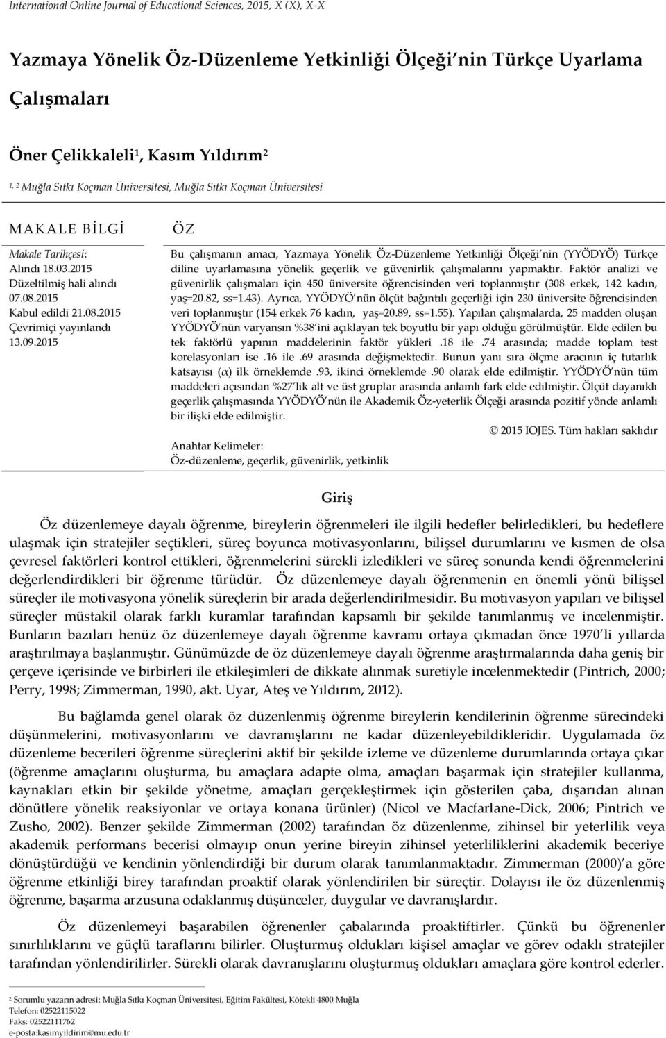 2015 ÖZ Bu çalışmanın amacı, Yazmaya Yönelik Öz-Düzenleme Yetkinliği Ölçeği nin (YYÖDYÖ) Türkçe diline uyarlamasına yönelik geçerlik ve güvenirlik çalışmalarını yapmaktır.