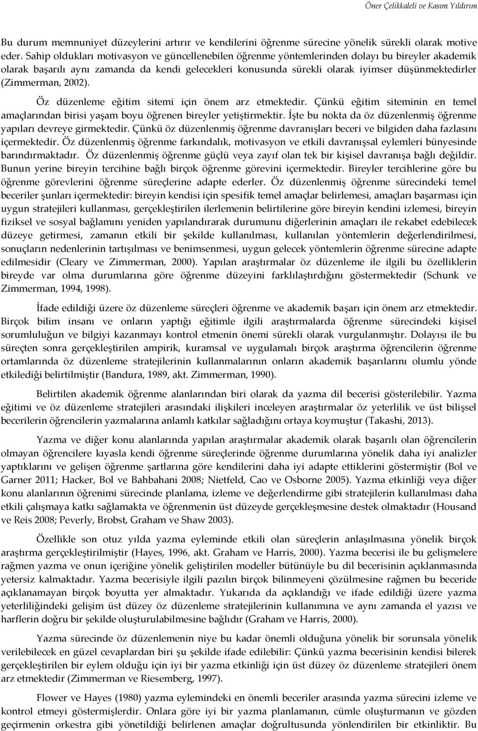 (Zimmerman, 2002). Öz düzenleme eğitim sitemi için önem arz etmektedir. Çünkü eğitim siteminin en temel amaçlarından birisi yaşam boyu öğrenen bireyler yetiştirmektir.