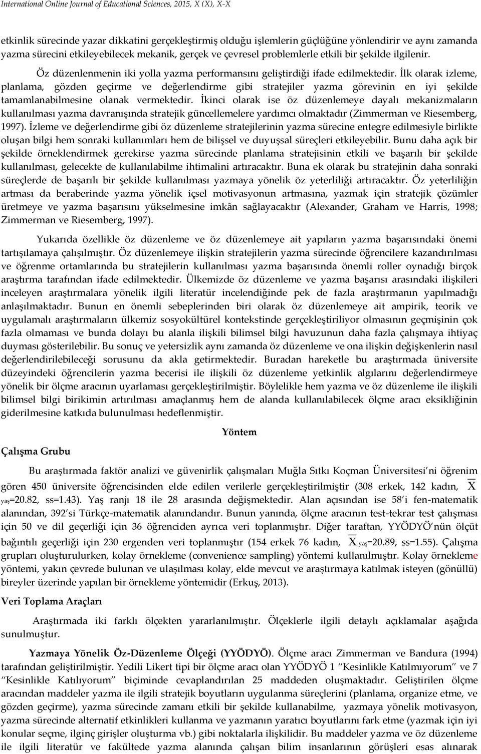 İlk olarak izleme, planlama, gözden geçirme ve değerlendirme gibi stratejiler yazma görevinin en iyi şekilde tamamlanabilmesine olanak vermektedir.