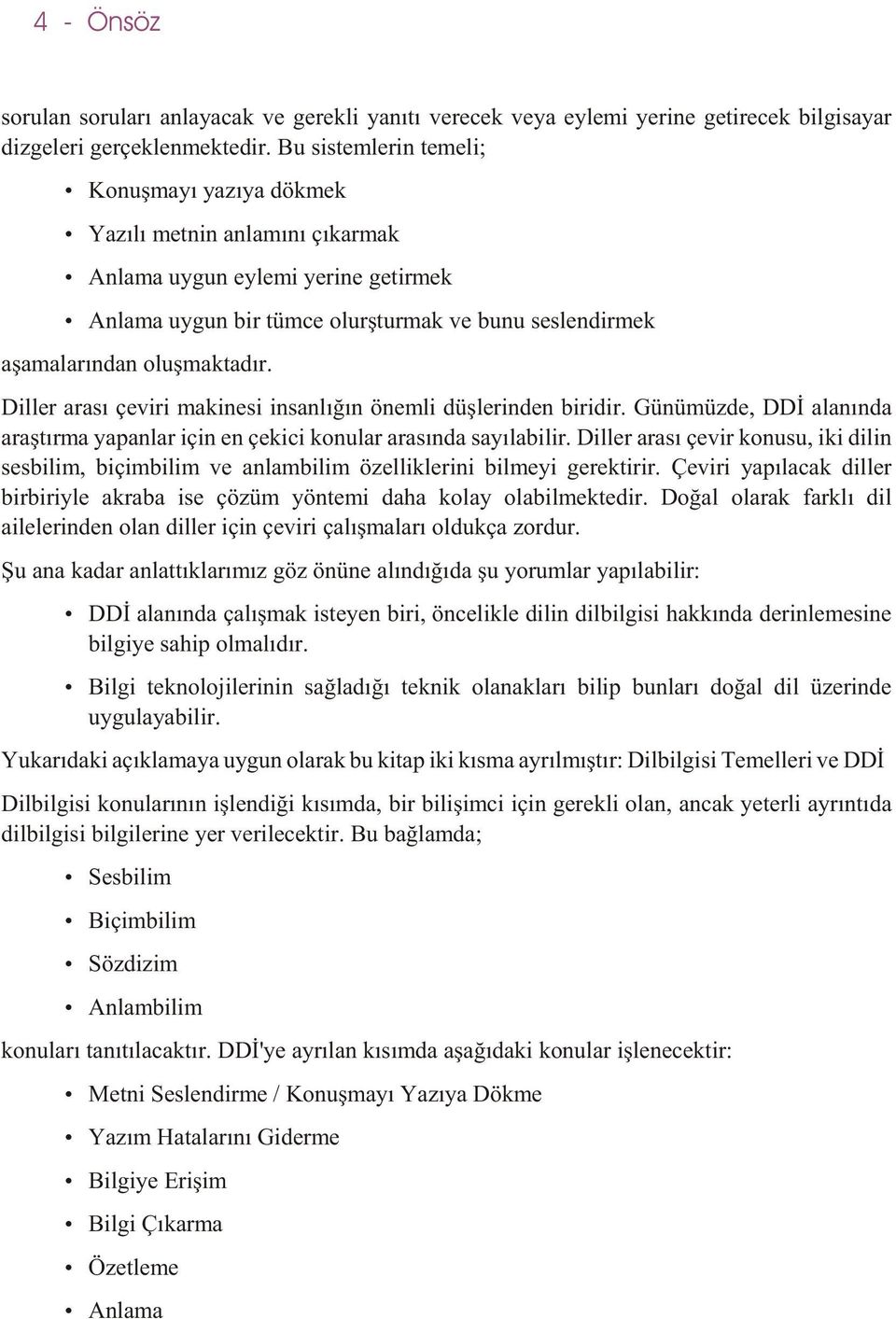 Diller arasý çeviri makinesi insanlýðýn önemli düþlerinden biridir. Günümüzde, DDÝ alanýnda araþtýrma yapanlar için en çekici konular arasýnda sayýlabilir.