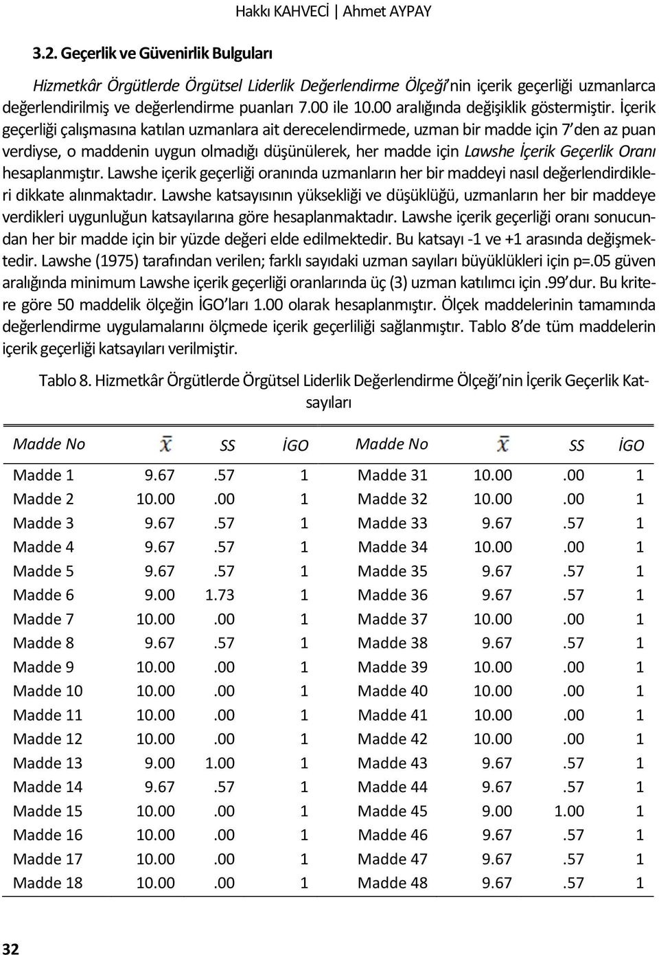 İçerik geçerliği çalışmasına katılan uzmanlara ait derecelendirmede, uzman bir madde için 7 den az puan verdiyse, o maddenin uygun olmadığı düşünülerek, her madde için Lawshe İçerik Geçerlik Oranı