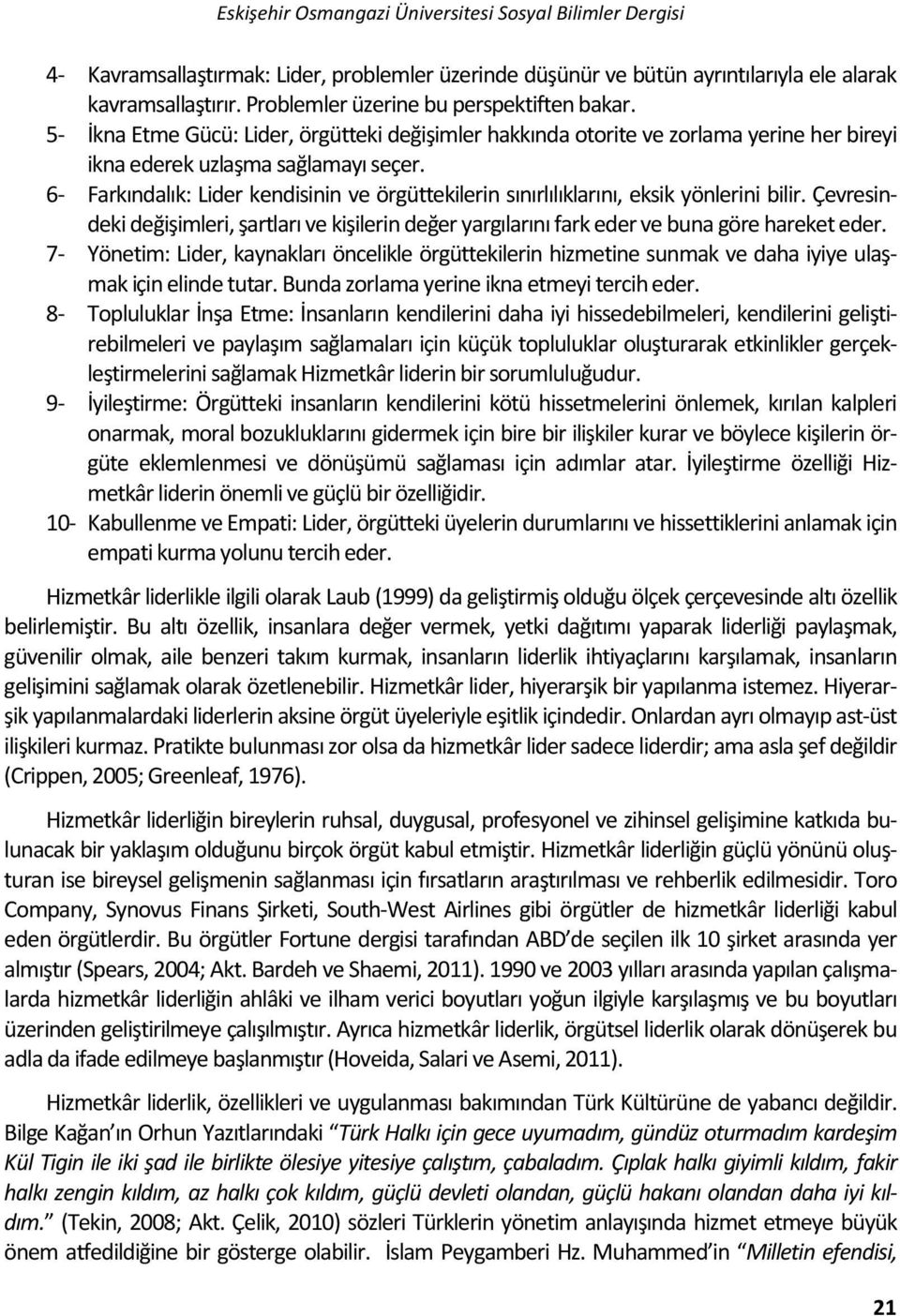 6- Farkındalık: Lider kendisinin ve örgüttekilerin sınırlılıklarını, eksik yönlerini bilir. Çevresindeki değişimleri, şartları ve kişilerin değer yargılarını fark eder ve buna göre hareket eder.