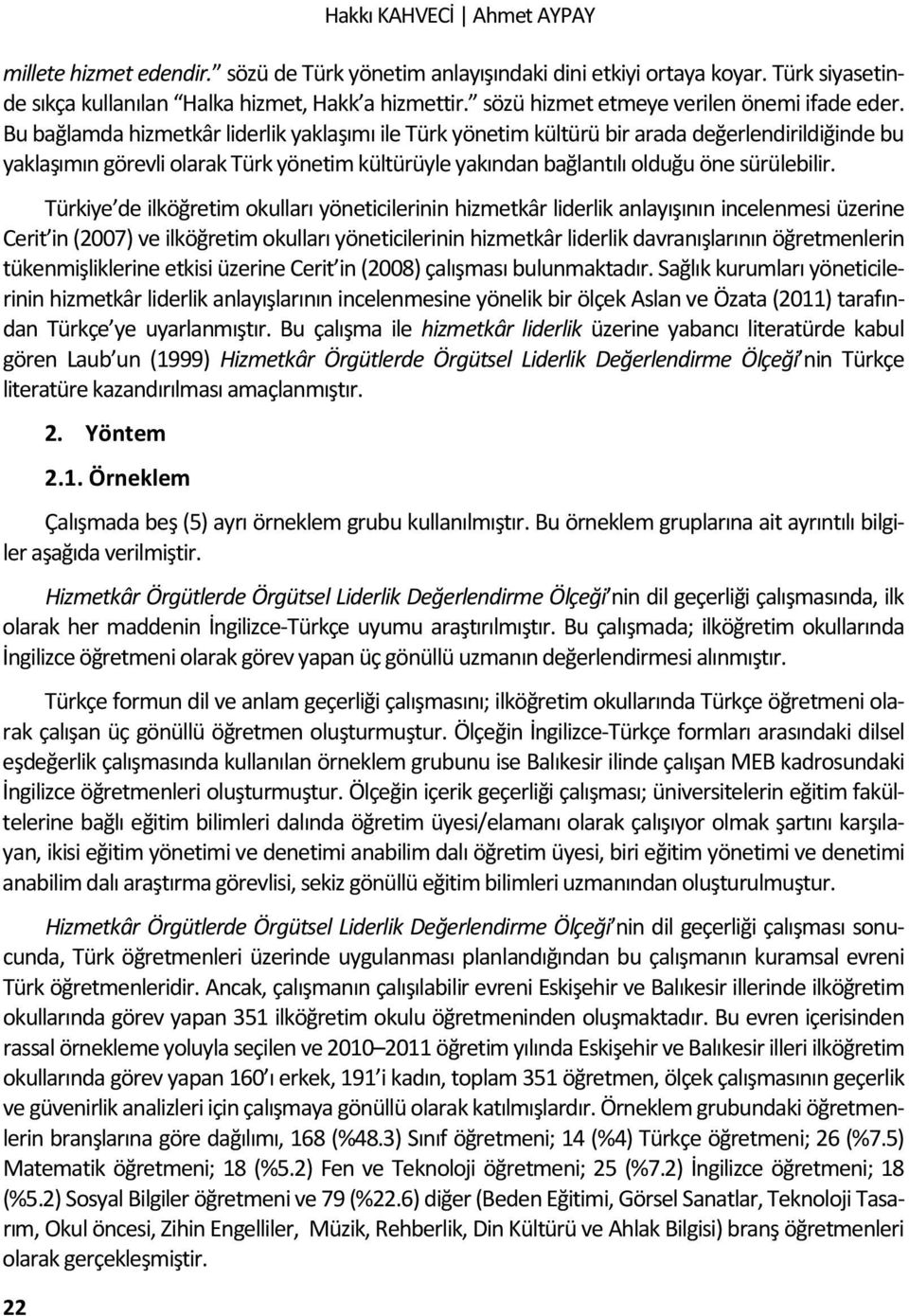 Bu bağlamda hizmetkâr liderlik yaklaşımı ile Türk yönetim kültürü bir arada değerlendirildiğinde bu yaklaşımın görevli olarak Türk yönetim kültürüyle yakından bağlantılı olduğu öne sürülebilir.