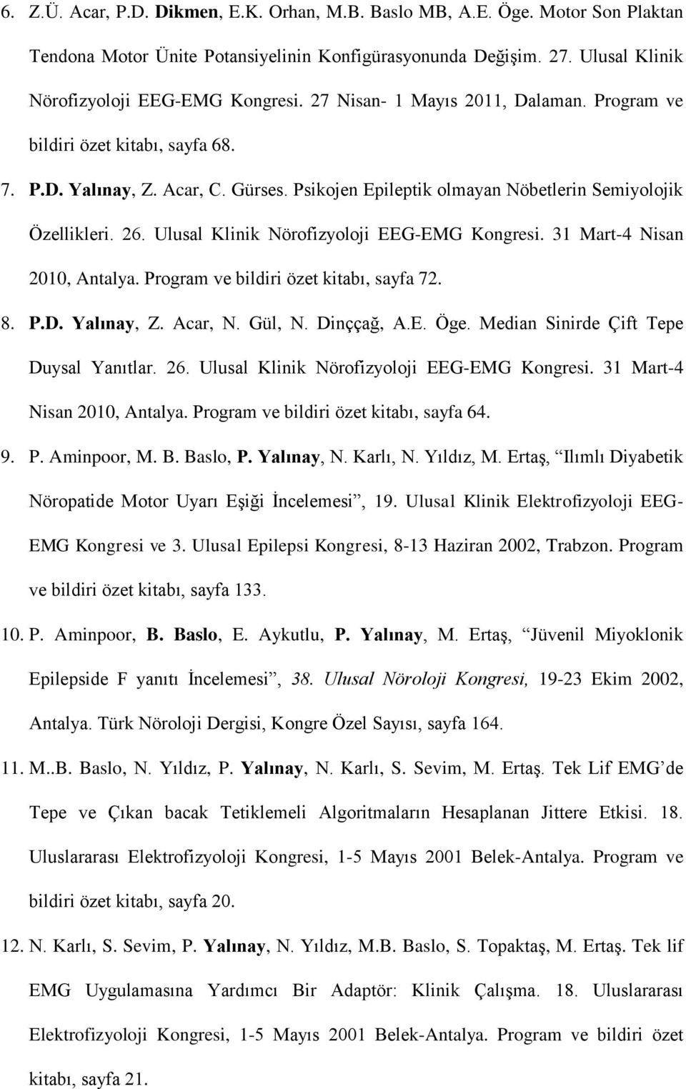 Ulusal Klinik Nörofizyoloji EEG-EMG Kongresi. 31 Mart-4 Nisan 2010, Antalya. Program ve bildiri özet kitabı, sayfa 72. 8. P.D. Yalınay, Z. Acar, N. Gül, N. Dinççağ, A.E. Öge.