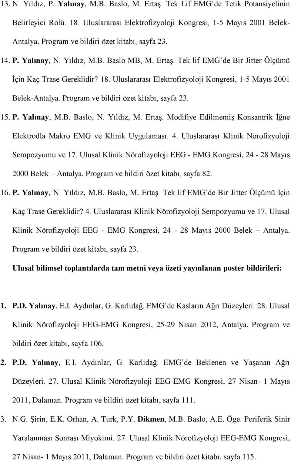 Uluslararası Elektrofizyoloji Kongresi, 1-5 Mayıs 2001 Belek-Antalya. Program ve bildiri özet kitabı, sayfa 23. 15. P. Yalınay, M.B. Baslo, N. Yıldız, M. Ertaş.