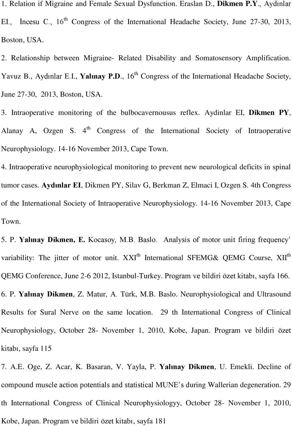 3. Intraoperative monitoring of the bulbocavernousus reflex. Aydinlar EI, Dikmen PY, Alanay A, Ozgen S. 4 th Congress of the International Society of Intraoperative Neurophysiology.