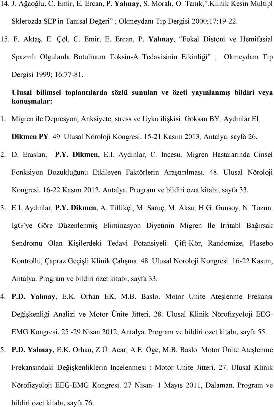 Ulusal Nöroloji Kongresi. 15-21 Kasım 2013, Antalya, sayfa 26. 2. D. Eraslan, P.Y. Dikmen, E.I. Aydınlar, C. İncesu.
