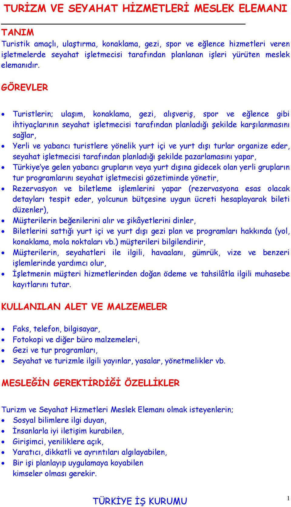 GÖREVLER Turistlerin; ulaşım, konaklama, gezi, alışveriş, spor ve eğlence gibi ihtiyaçlarının seyahat işletmecisi tarafından planladığı şekilde karşılanmasını sağlar, Yerli ve yabancı turistlere