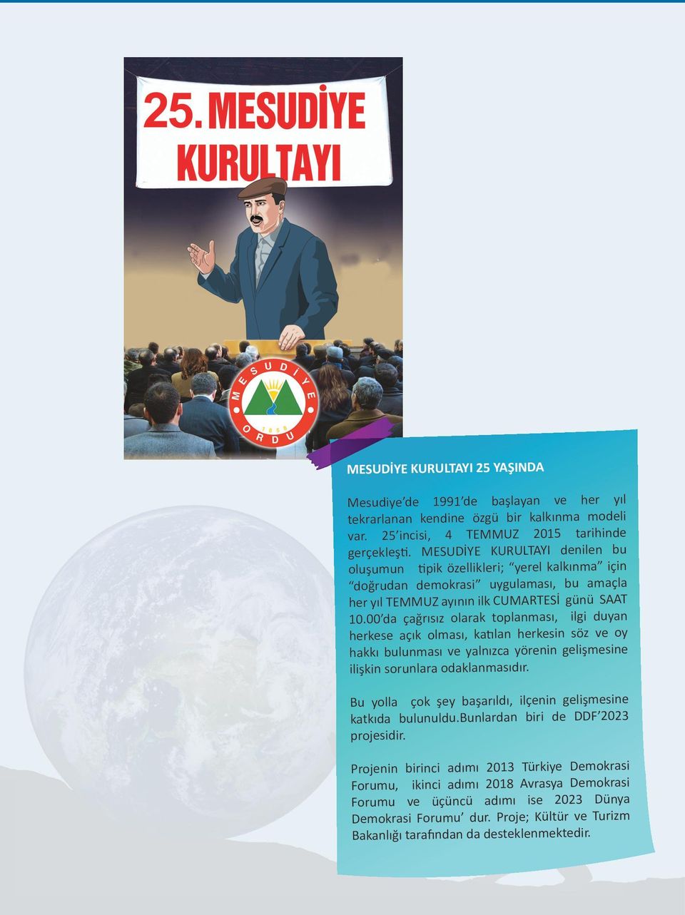 00 da çağrısız olarak toplanması, ilgi duyan herkese açık olması, katılan herkesin söz ve oy hakkı bulunması ve yalnızca yörenin gelişmesine ilişkin sorunlara odaklanmasıdır.