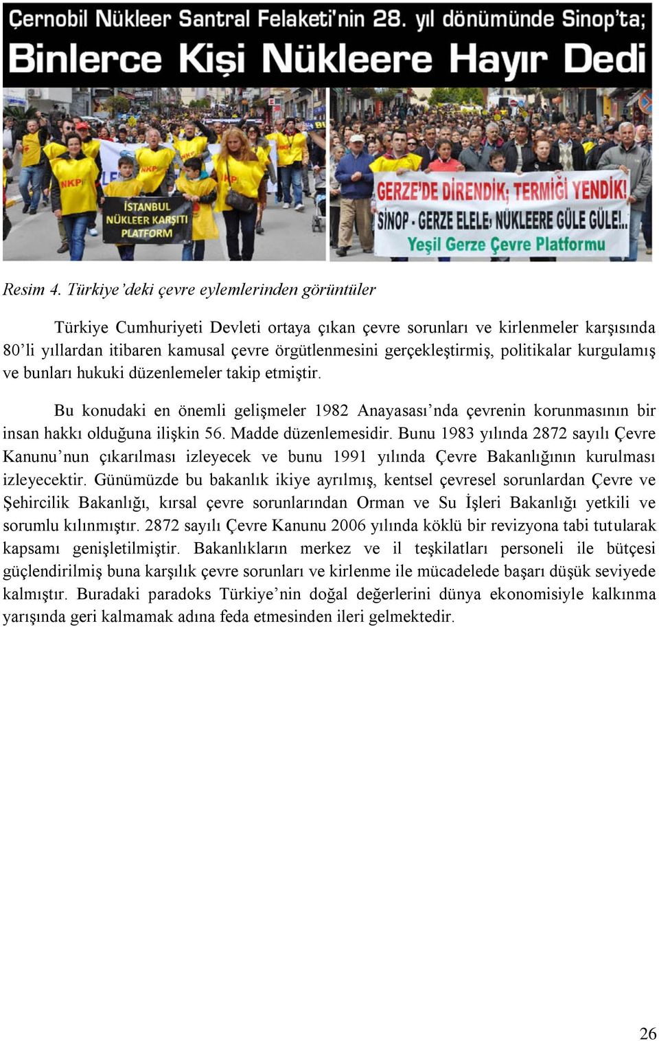 politikalar kurgulamış ve bunları hukuki düzenlemeler takip etmiştir. Bu konudaki en önemli gelişmeler 1982 Anayasası nda çevrenin korunmasının bir insan hakkı olduğuna ilişkin 56.