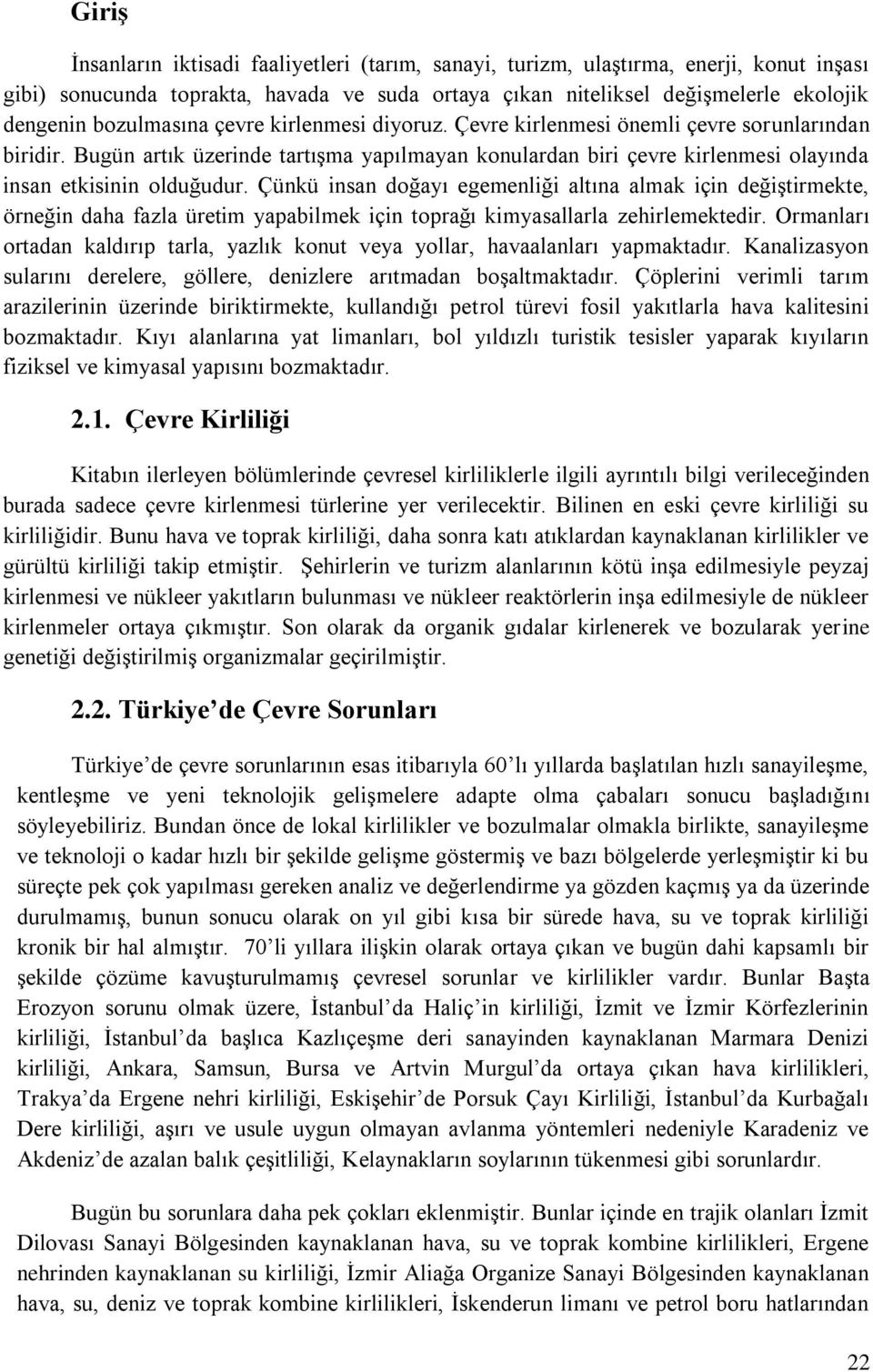 Çünkü insan doğayı egemenliği altına almak için değiştirmekte, örneğin daha fazla üretim yapabilmek için toprağı kimyasallarla zehirlemektedir.