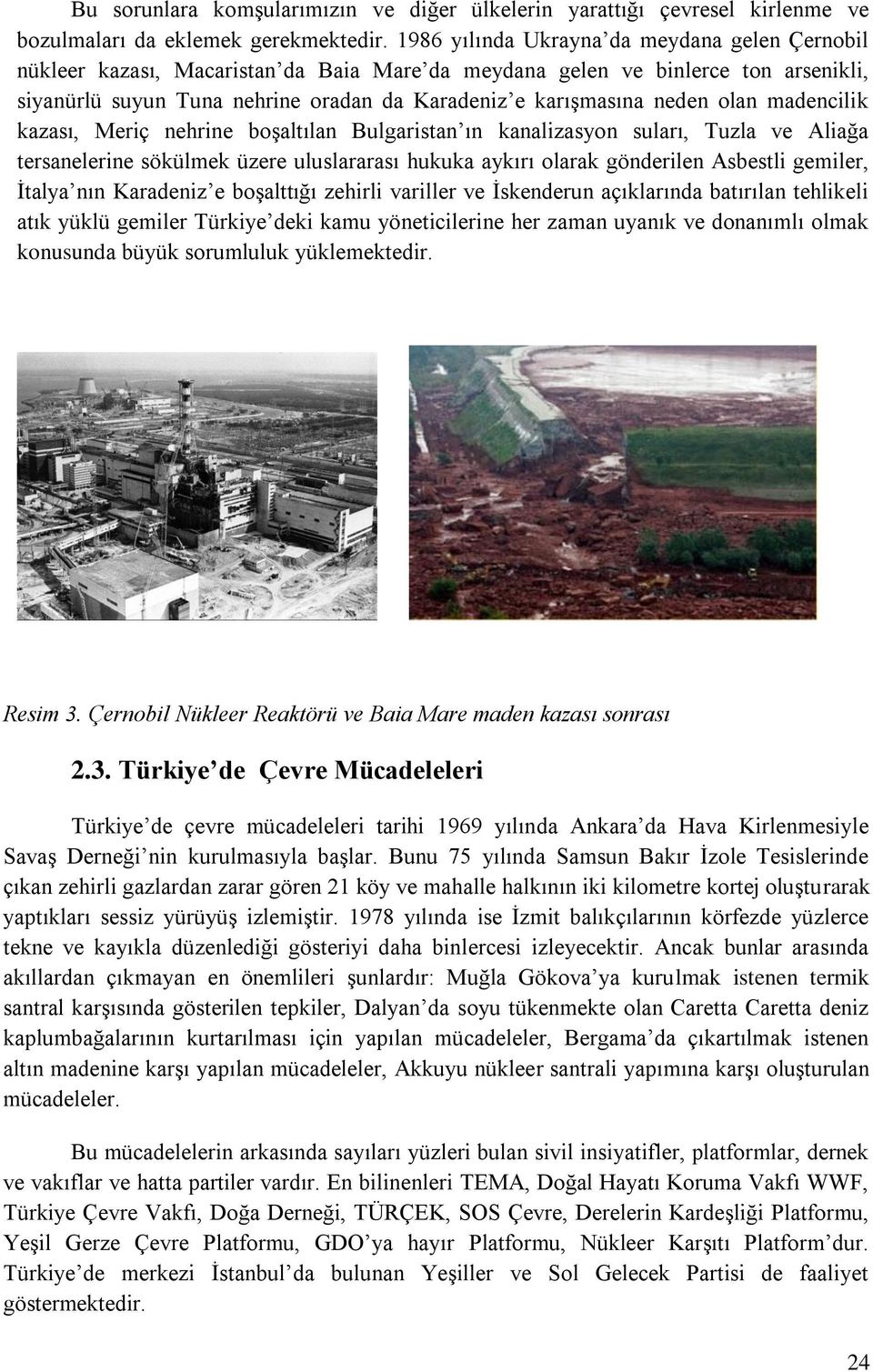 olan madencilik kazası, Meriç nehrine boşaltılan Bulgaristan ın kanalizasyon suları, Tuzla ve Aliağa tersanelerine sökülmek üzere uluslararası hukuka aykırı olarak gönderilen Asbestli gemiler, İtalya