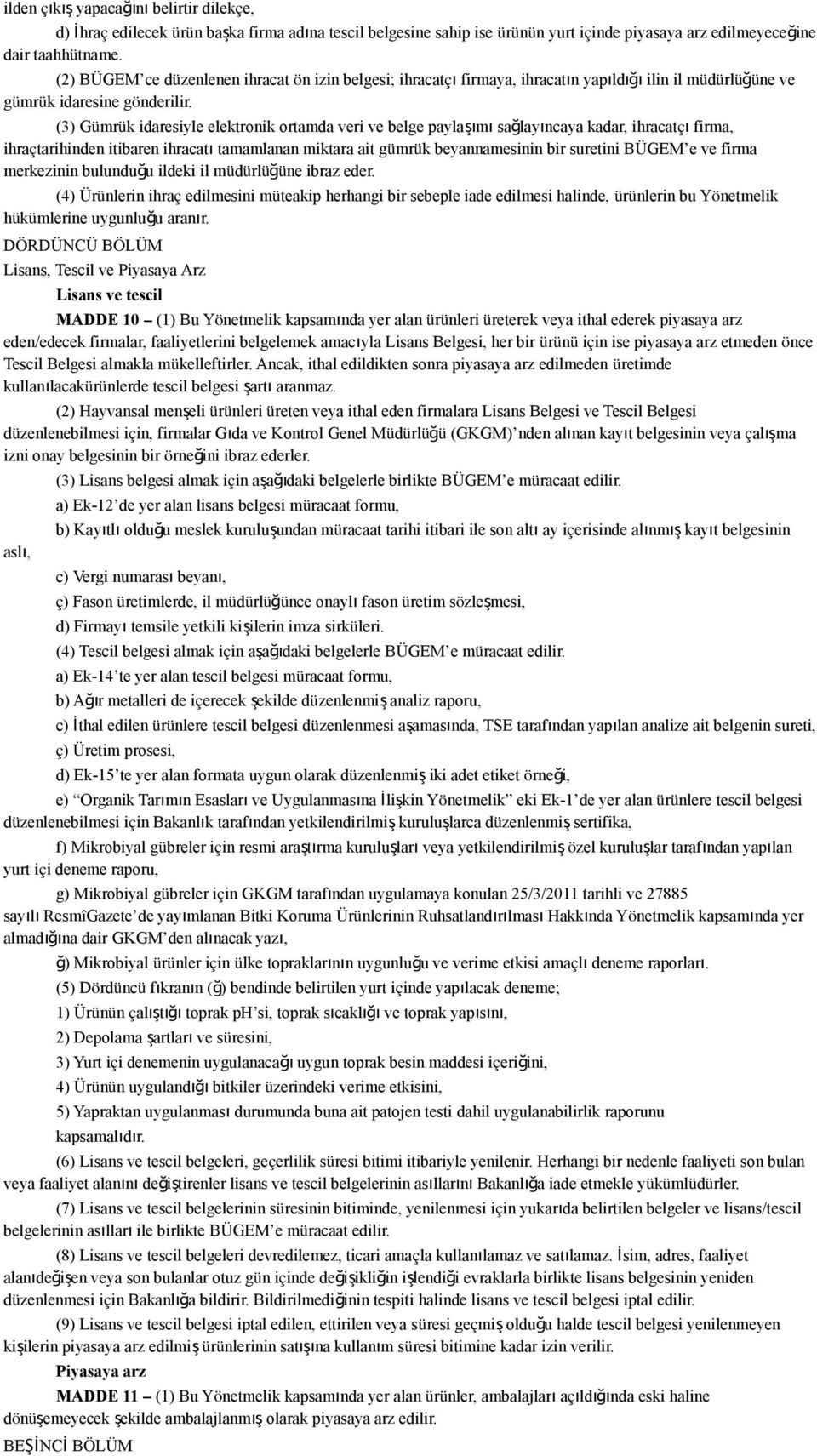 (3) Gümrük idaresiyle elektronik ortamda veri ve belge paylaşımı sağlayıncaya kadar, ihracatçı firma, ihraçtarihinden itibaren ihracatı tamamlanan miktara ait gümrük beyannamesinin bir suretini BÜGEM