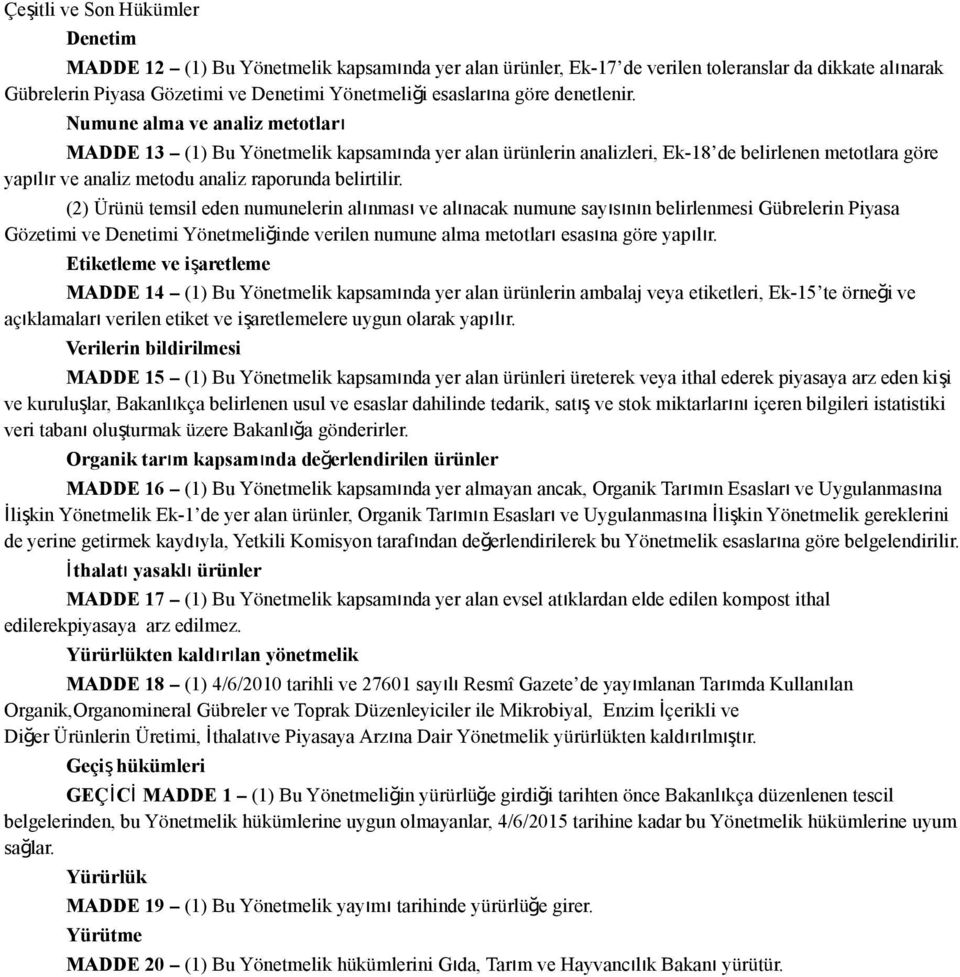 Numune alma ve analiz metotları MADDE 13 (1) Bu Yönetmelik kapsamında yer alan ürünlerin analizleri, Ek-18 de belirlenen metotlara göre yapılır ve analiz metodu analiz raporunda belirtilir.