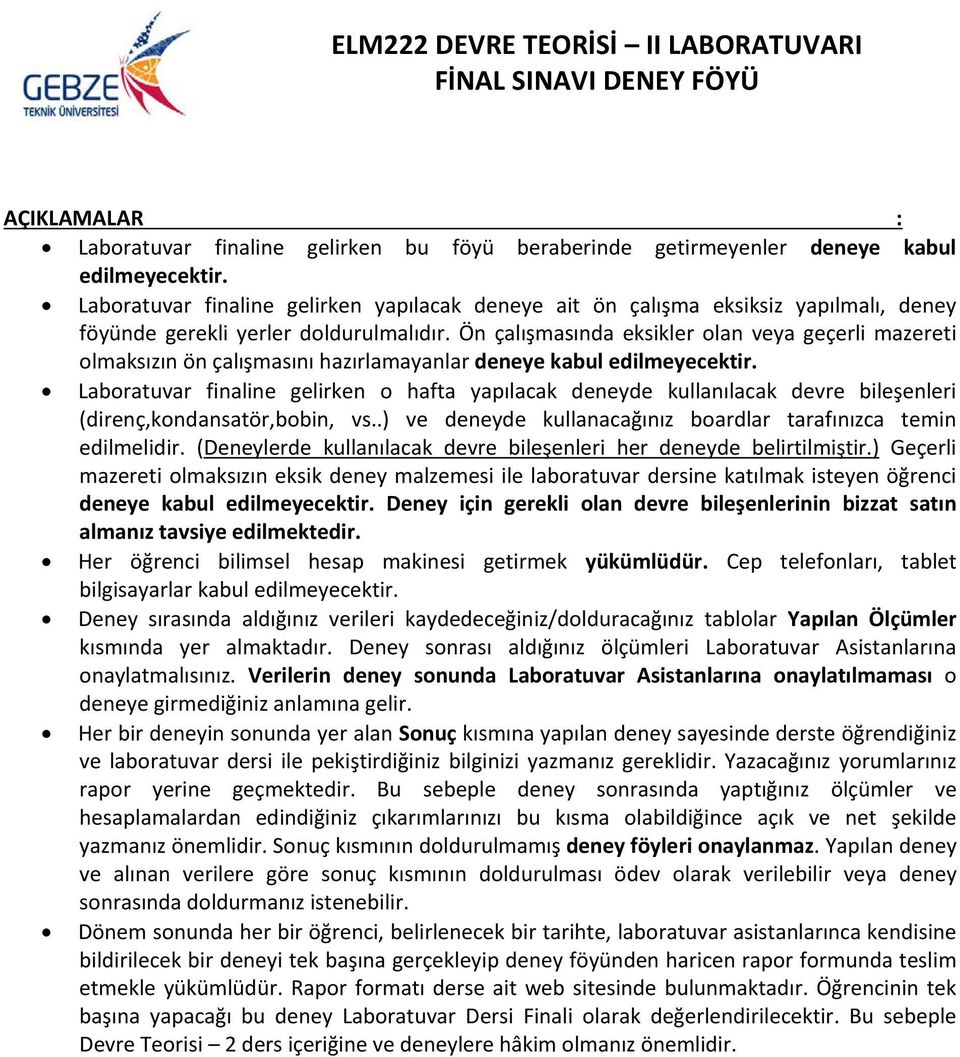 Ön çalışmasında eksikler olan veya geçerli mazereti olmaksızın ön çalışmasını hazırlamayanlar deneye kabul edilmeyecektir.