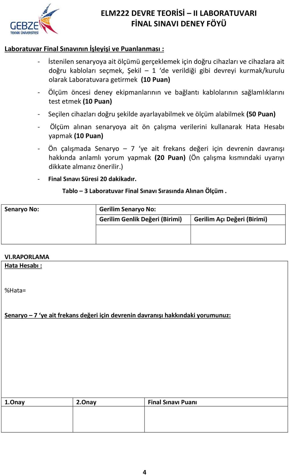 ve ölçüm alabilmek (50 Puan) - Ölçüm alınan senaryoya ait ön çalışma verilerini kullanarak Hata Hesabı yapmak (10 Puan) - Ön çalışmada Senaryo 7 ye ait frekans değeri için devrenin davranışı hakkında