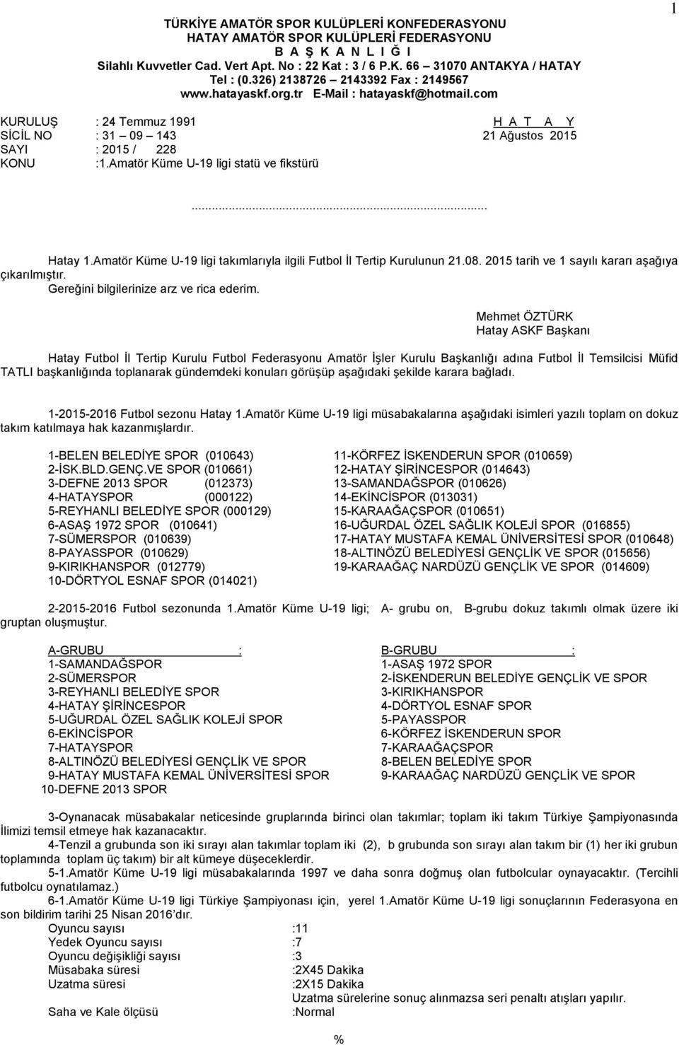 Amatör Küme U-19 ligi statü ve fikstürü... Hatay 1.Amatör Küme U-19 ligi takımlarıyla ilgili Futbol İl Tertip Kurulunun 21.08. 2015 tarih ve 1 sayılı kararı aşağıya çıkarılmıştır.
