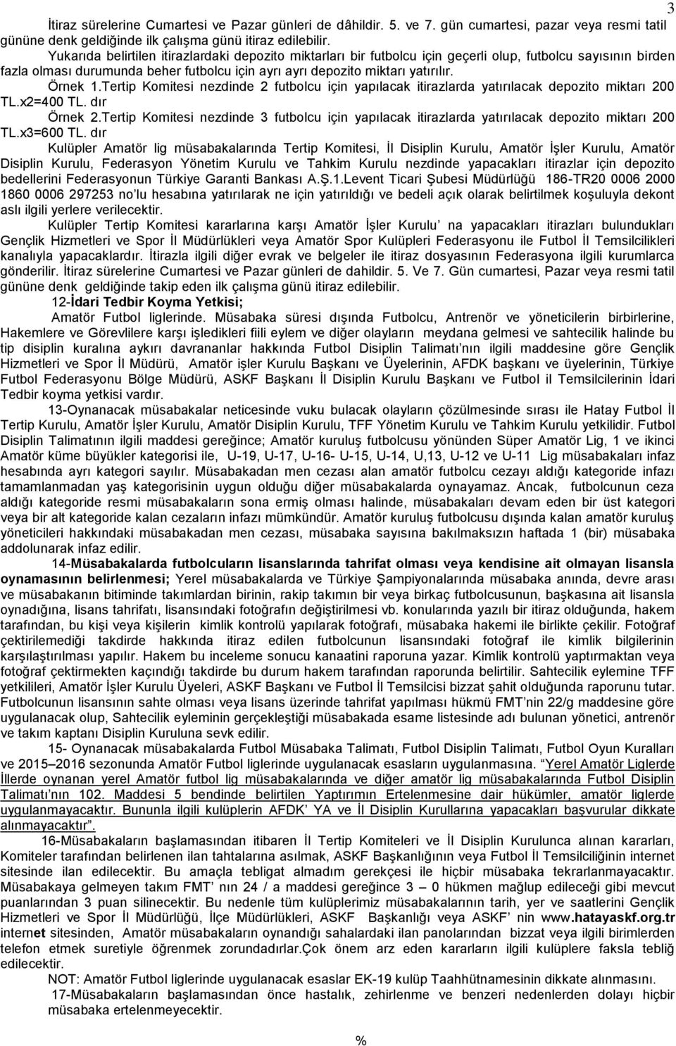 Örnek 1.Tertip Komitesi nezdinde 2 futbolcu için yapılacak itirazlarda yatırılacak depozito miktarı 200 TL.x2=400 TL. dır Örnek 2.