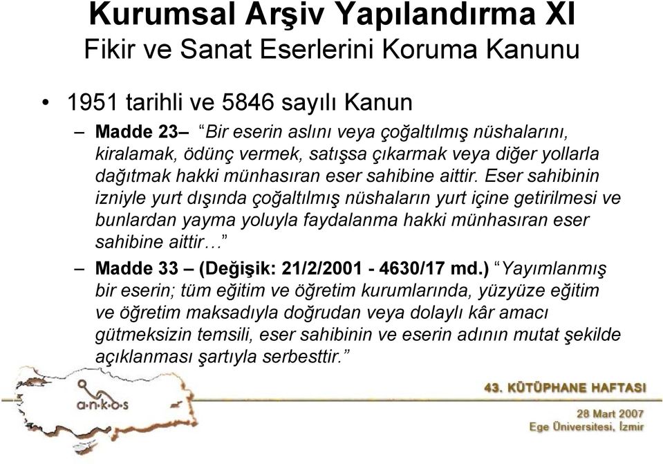 Eser sahibinin izniyle yurt dışında çoğaltılmış nüshaların yurt içine getirilmesi ve bunlardan yayma yoluyla faydalanma hakki münhasıran eser sahibine aittir Madde 33