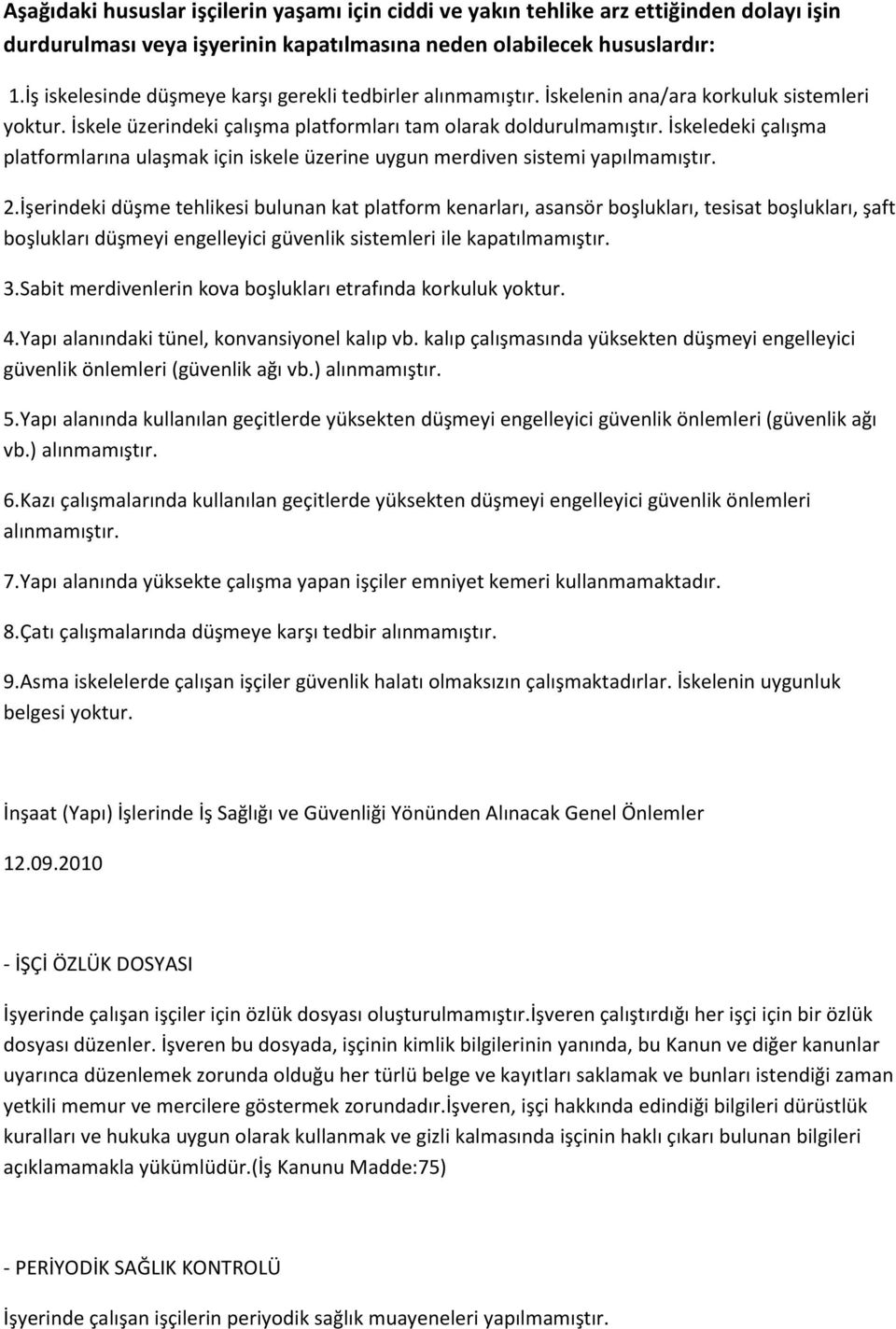 İskeledeki çalışma platformlarına ulaşmak için iskele üzerine uygun merdiven sistemi yapılmamıştır. 2.