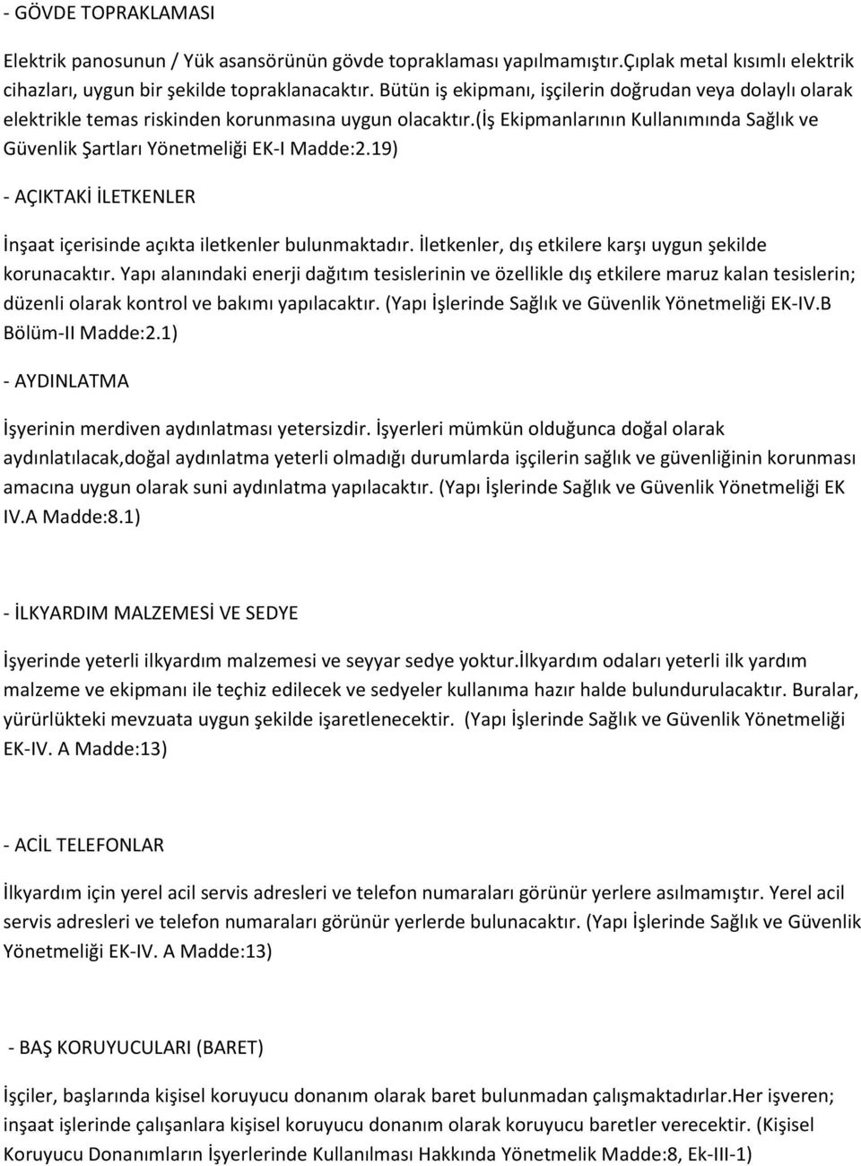 19) - AÇIKTAKİ İLETKENLER İnşaat içerisinde açıkta iletkenler bulunmaktadır. İletkenler, dış etkilere karşı uygun şekilde korunacaktır.