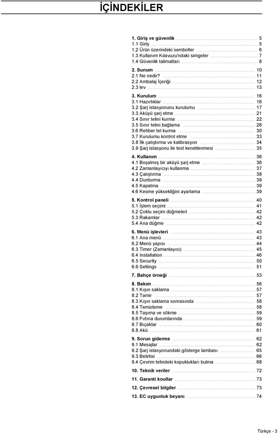 6 Rehber tel kurma... 30 3.7 Kurulumu kontrol etme... 33 3.8 İlk çalıştırma ve kalibrasyon... 34 3.9 Şarj istasyonu ile test kenetlenmesi... 35 4. Kullanım... 36 4.1 Boşalmış bir aküyü şarj etme.