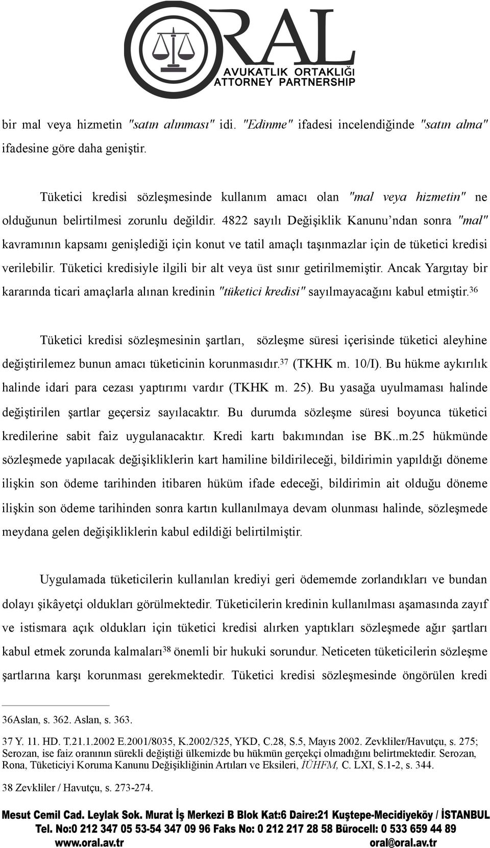 4822 sayılı Değişiklik Kanunu ndan sonra "mal" kavramının kapsamı genişlediği için konut ve tatil amaçlı taşınmazlar için de tüketici kredisi verilebilir.