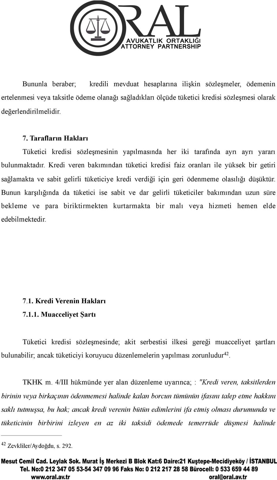 Kredi veren bakımından tüketici kredisi faiz oranları ile yüksek bir getiri sağlamakta ve sabit gelirli tüketiciye kredi verdiği için geri ödenmeme olasılığı düşüktür.