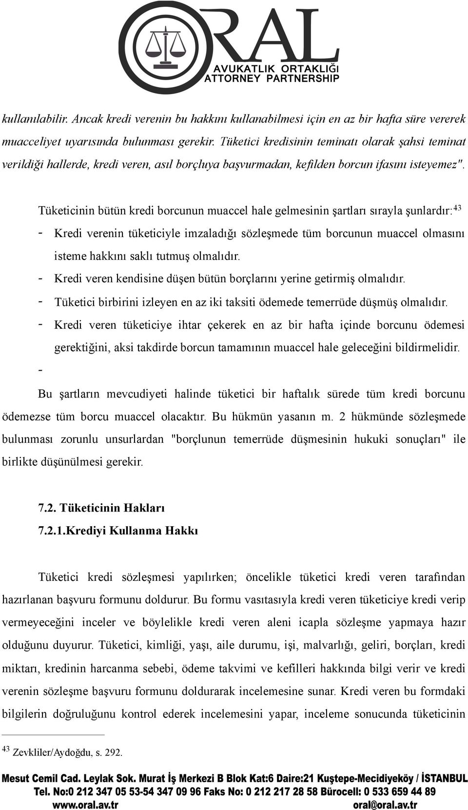 Tüketicinin bütün kredi borcunun muaccel hale gelmesinin şartları sırayla şunlardır: 43 - Kredi verenin tüketiciyle imzaladığı sözleşmede tüm borcunun muaccel olmasını isteme hakkını saklı tutmuş